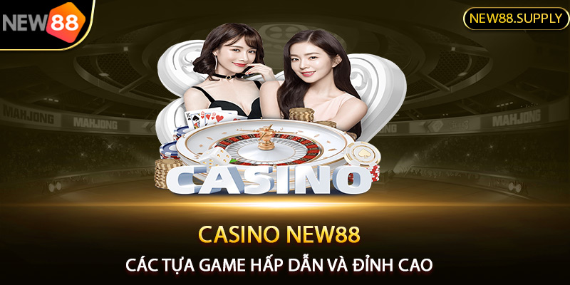 Các tựa game casino New88 hấp dẫn và đỉnh cao