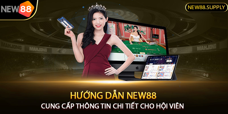 Hướng dẫn New88 cung cấp thông tin chi tiết cho hội viên