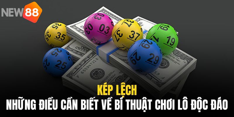 Kép Lệch | Những Điều Cần Biết Về Bí Thuật Chơi Lô Độc Đáo