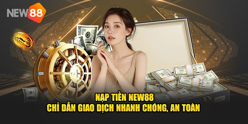 Nạp Tiền NEW88 - Bổ Sung Vốn Cược, Săn Ngàn Ưu Đãi